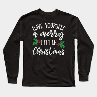 Have Yourself a Merry Little Christmas Long Sleeve T-Shirt